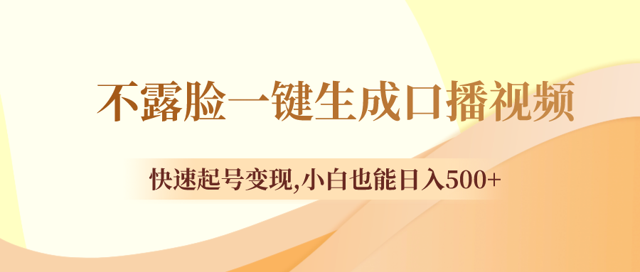 （8371期）不露脸一键生成口播视频，快速起号变现,小白也能日入500+-iTZL项目网