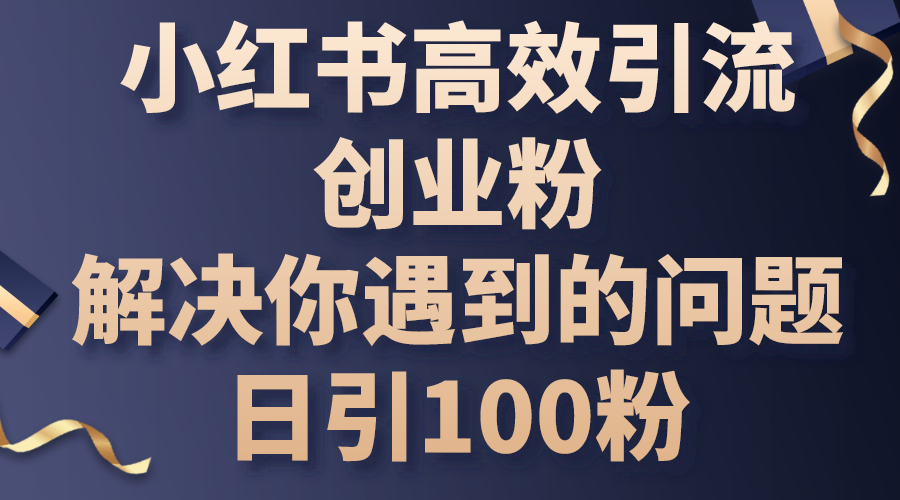 （10929期）小红书高效引流创业粉，解决你遇到的问题，日引100粉-iTZL项目网