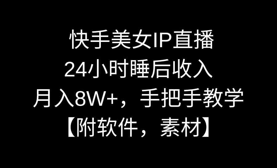 （8967期）快手美女IP直播，24小时睡后收入，月入8W+，手把手教学【附软件，素材】-iTZL项目网