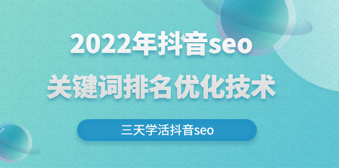 （2611期）2022年抖音seo关键词排名优化技术，三天学活抖音seo-iTZL项目网