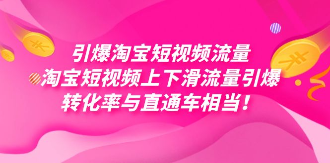 （7516期）引爆淘宝短视频流量，淘宝短视频上下滑流量引爆，每天免费获取大几万高转化-iTZL项目网