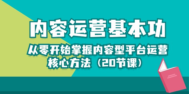 （10285期）内容运营-基本功：从零开始掌握内容型平台运营核心方法（20节课）-iTZL项目网