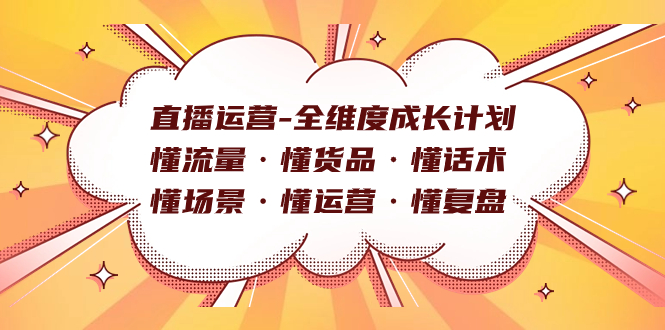 （7552期）直播运营-全维度成长计划 懂流量·懂货品·懂话术·懂场景·懂运营·懂复盘-iTZL项目网