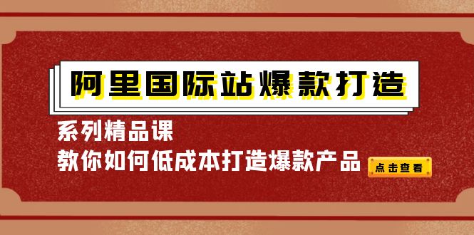 （4054期）阿里国际站爆款打造系列精品课，教你如何低成本打造爆款产品-iTZL项目网