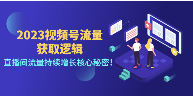 （4445期）2023视频号流量获取逻辑：直播间流量持续增长核心秘密！-iTZL项目网