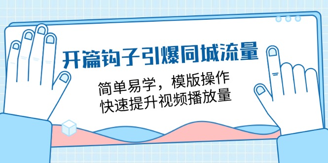 （11393期）开篇 钩子引爆同城流量，简单易学，模版操作，快速提升视频播放量-18节课-iTZL项目网