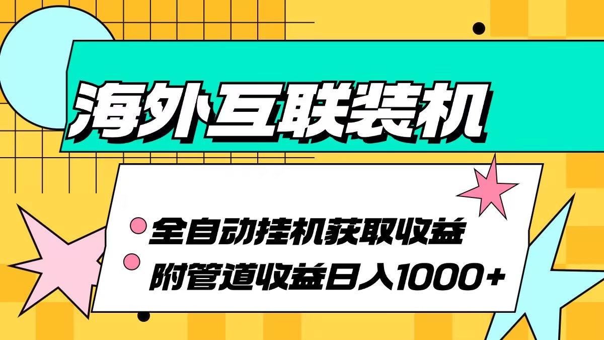 （13032期）海外互联装机全自动运行获取收益、附带管道收益轻松日入1000+-iTZL项目网