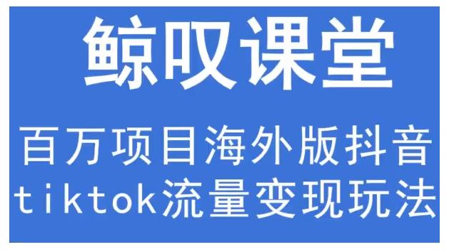 鲸叹号·海外TIKTOK训练营，百万项目海外版抖音tiktok流量变现玩法-iTZL项目网