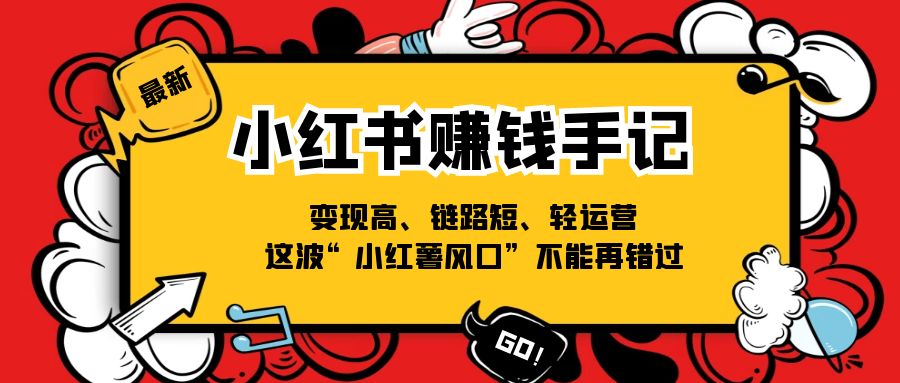 （11531期）小红书-赚钱手记，变现高、链路短、轻运营，这波“小红薯风口”不能再错过-iTZL项目网