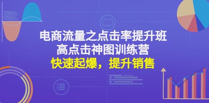 （4544期）电商流量之点击率提升班+高点击神图训练营：快速起爆，提升销售！-iTZL项目网