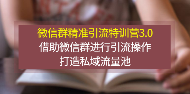 （2770期）微信群精准引流特训营3.0，借助微信群进行引流操作，打造私域流量池-iTZL项目网