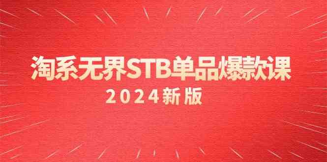 （9207期）淘系 无界STB单品爆款课（2024）付费带动免费的核心逻辑，万相台无界关…-iTZL项目网