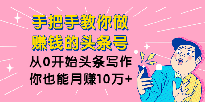 图片[1]-（1224期）手把手教你做赚钱的头条号，从0开始头条写作，你也能月赚10万+-iTZL项目网