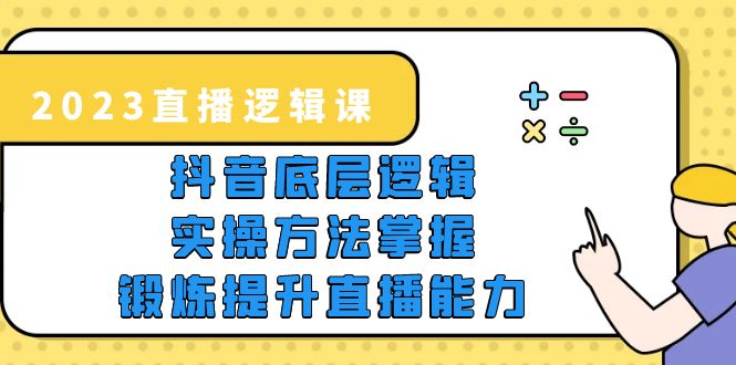 （5774期）2023直播·逻辑课，抖音底层逻辑+实操方法掌握，锻炼提升直播能力-iTZL项目网