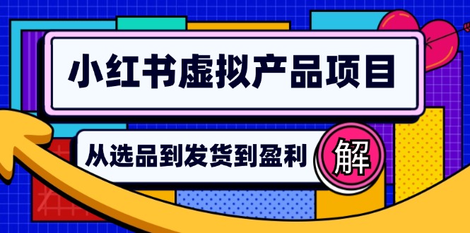 （12937期）小红书虚拟产品店铺运营指南：从选品到自动发货，轻松实现日躺赚几百-iTZL项目网