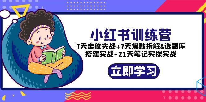 （5724期）小红书训练营：7天定位实战+7天爆款拆解+选题库搭建实战+21天笔记实操实战-iTZL项目网