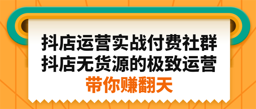 （2192期）抖店运营实战付费社群，抖店无货源的极致运营带你赚翻天-iTZL项目网