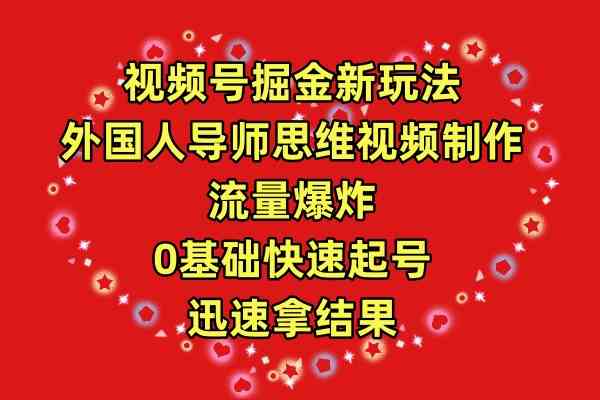 （9877期）视频号掘金新玩法，外国人导师思维视频制作，流量爆炸，0其础快速起号，…-iTZL项目网