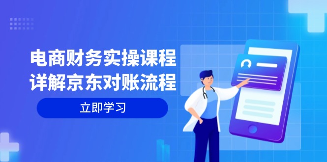 （12932期）电商财务实操课程：详解京东对账流程，从交易流程到利润核算全面覆盖-iTZL项目网