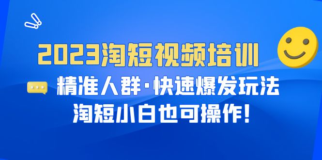 （6400期）2023淘短视频培训：精准人群·快速爆发玩法，淘短小白也可操作！-iTZL项目网