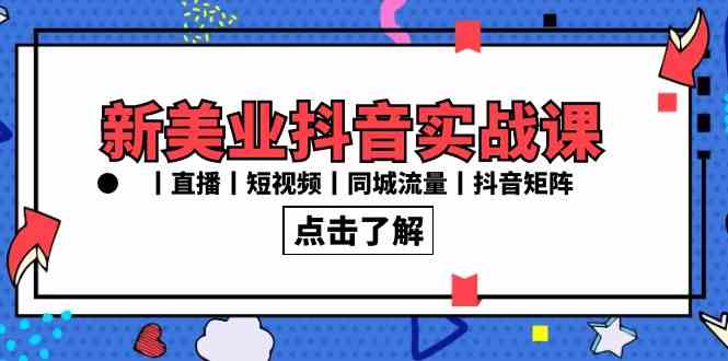 （8962期）新美业抖音实战课丨直播丨短视频丨同城流量丨抖音矩阵（30节课）-iTZL项目网