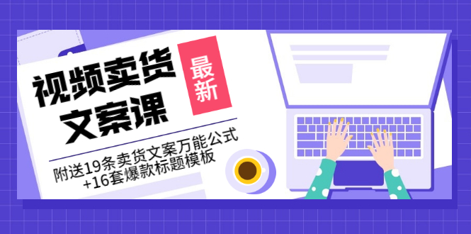 （3007期）价值399《视频卖货文案课》附送19条卖货文案万能公式+16套爆款标题模板-iTZL项目网