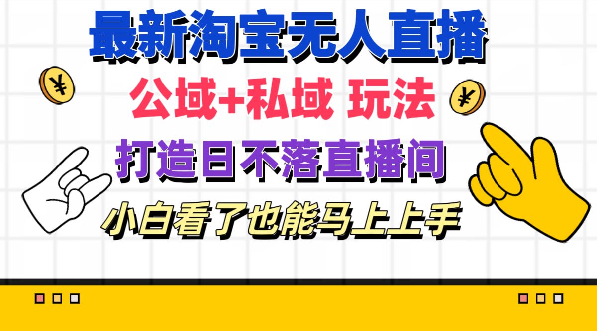 （11586期）最新淘宝无人直播 公域+私域玩法打造真正的日不落直播间 小白看了也能…-iTZL项目网