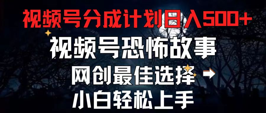 （11308期）2024最新视频号分成计划，每天5分钟轻松月入500+，恐怖故事赛道,-iTZL项目网