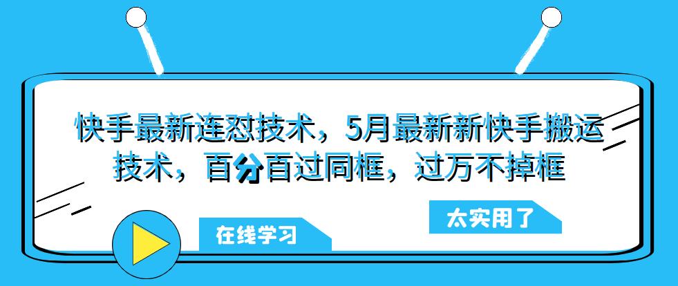 快手最新连怼技术，5月最新新快手搬运技术，百分百过同框，过万不掉框-iTZL项目网