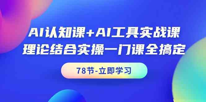 （9475期）AI认知课+AI工具实战课，理论结合实操一门课全搞定（78节课）-iTZL项目网