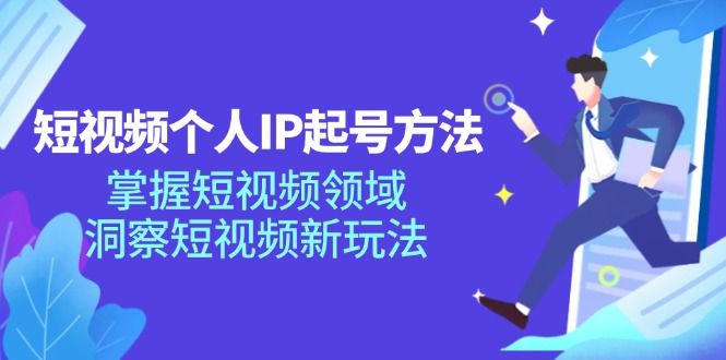 （11825期）短视频个人IP起号方法，掌握 短视频领域，洞察 短视频新玩法（68节完整）-iTZL项目网