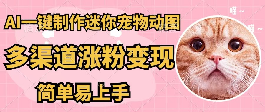 （12269期）AI一键制作迷你宠物图，五分钟一个成品，多渠道变现，简单易上手-iTZL项目网