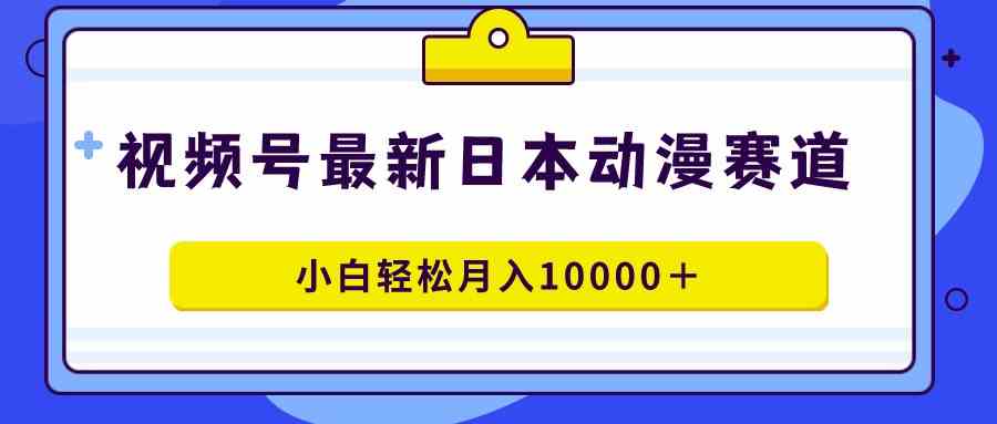 （9176期）视频号日本动漫蓝海赛道，100%原创，小白轻松月入10000＋-iTZL项目网