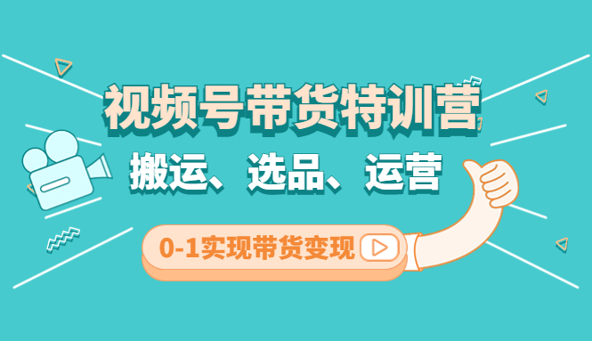 （4471期）视频号带货特训营(第3期)：搬运、选品、运营、0-1实现带货变现-iTZL项目网