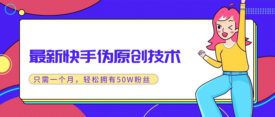 图片[1]-（1286期）最新快手伪原创技术，只需一个月，实战轻松拥有50w+粉丝-iTZL项目网