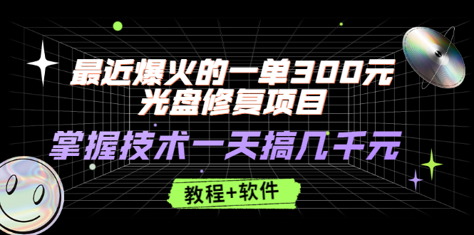 （2489期）最近爆火的一单300元光盘修复项目，掌握技术一天搞几千元【教程+软件】-iTZL项目网