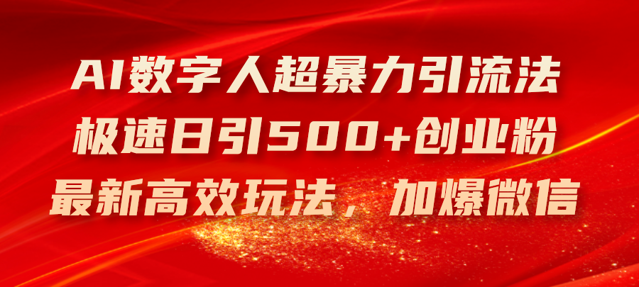 （11624期）AI数字人超暴力引流法，极速日引500+创业粉，最新高效玩法，加爆微信-iTZL项目网