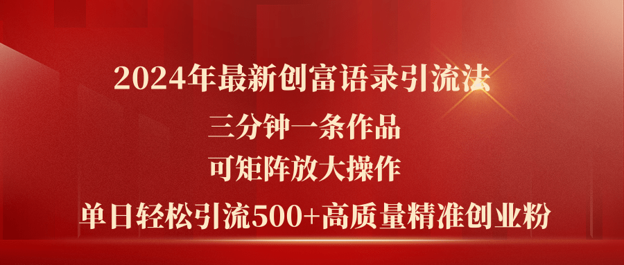 （11465期）2024年最新创富语录引流法，三分钟一条作品可矩阵放大操作，日引流500…-iTZL项目网