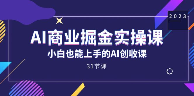 （7446期）AI商业掘金实操课，小白也能上手的AI创收课（31课）-iTZL项目网