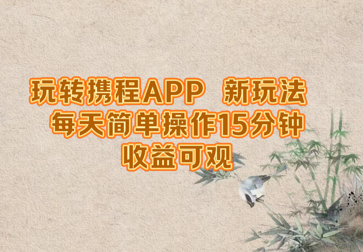 （12705期）玩转携程APP，新玩法，每天简单操作15分钟，收益可观-iTZL项目网