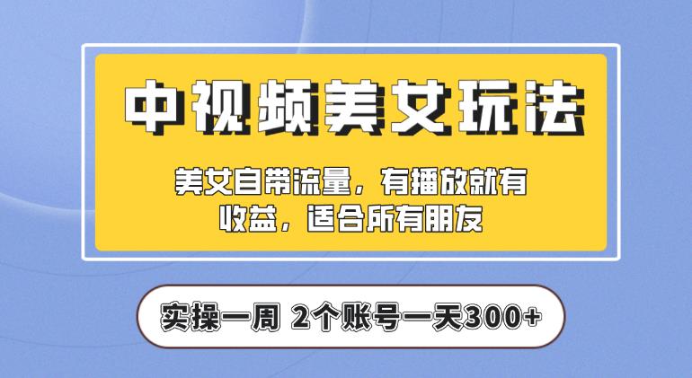 【中视频美女号】实操一天300+，项目拆解，保姆级教程助力你快速成单【揭秘】-iTZL项目网