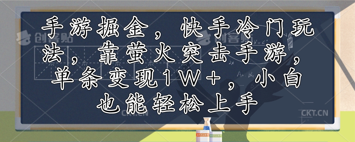 （12892期）手游掘金，快手冷门玩法，靠萤火突击手游，单条变现1W+，小白也能轻松上手-iTZL项目网