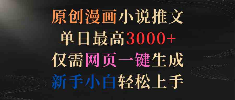 （9407期）原创漫画小说推文，单日最高3000+仅需网页一键生成 新手轻松上手-iTZL项目网