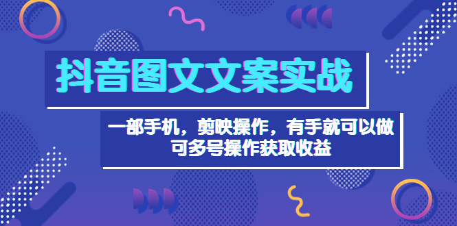 （3609期）抖音图文毒文案实战：一部手机 剪映操作 有手就能做，单号日入几十 可多号-iTZL项目网