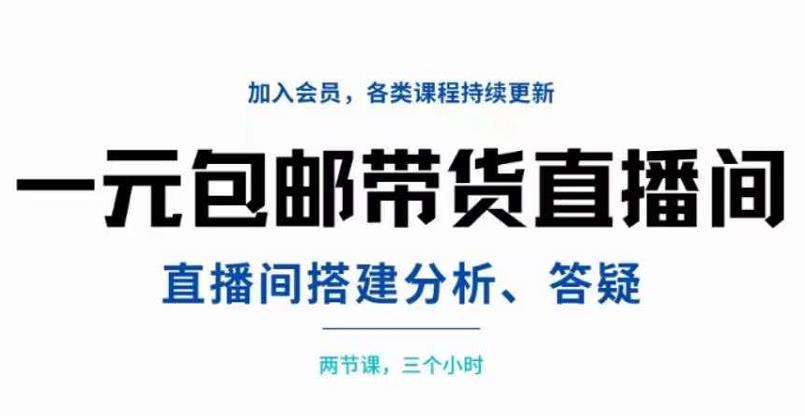 一元包邮带货直播间搭建，两节课三小时，搭建、分析、答疑-iTZL项目网