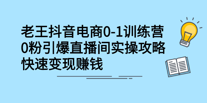 （2268期）抖音电商0-1训练营，0粉引爆直播间实操攻略，快速变现赚钱-iTZL项目网