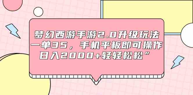 （9303期）梦幻西游手游2.0升级玩法，一单35，手机平板即可操作，日入2000+轻轻松松”-iTZL项目网