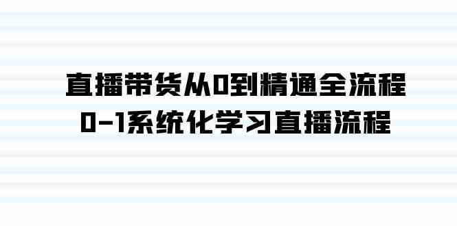 （9105期）直播带货从0到精通全流程，0-1系统化学习直播流程（35节课）-iTZL项目网