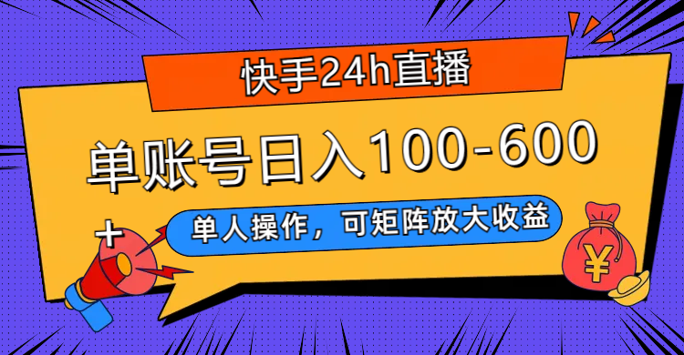 （7709期）快手24h直播，单人操作，可矩阵放大收益，单账号日入100-600+-iTZL项目网