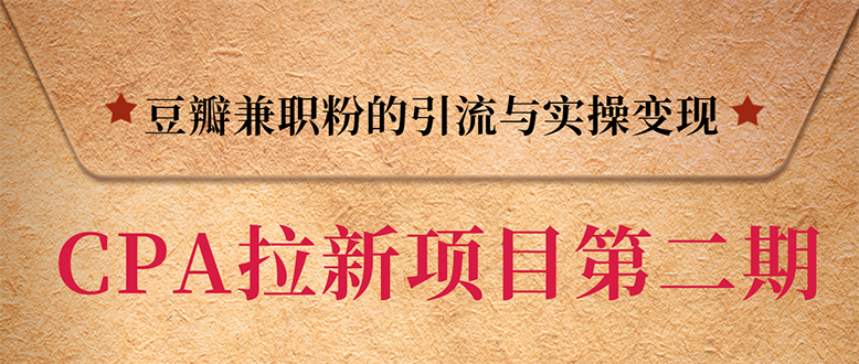 （1387期）CPA拉新项目实战班第二期：豆瓣兼职粉引流与变现 单用户赚1300佣金(无水印)-iTZL项目网